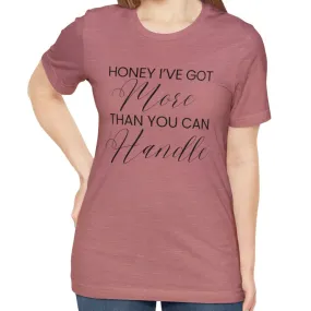 Honey I've Got More Than You Can Handle - Women's Bella Canvas Statement Tee
