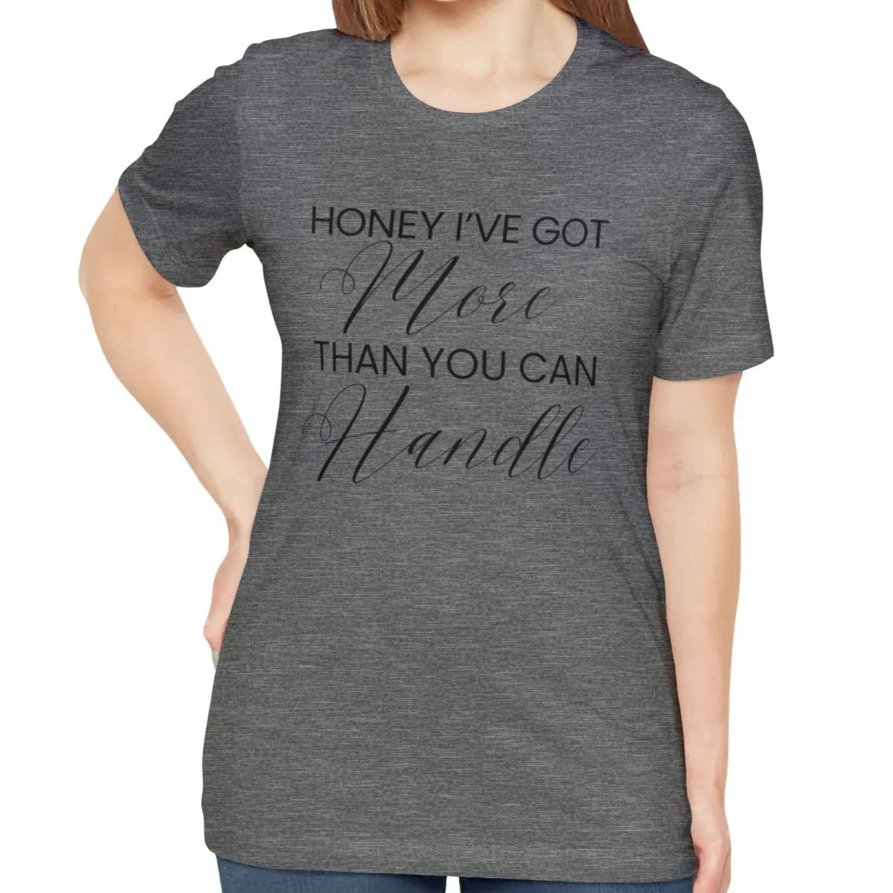 Honey I've Got More Than You Can Handle - Women's Bella Canvas Statement Tee