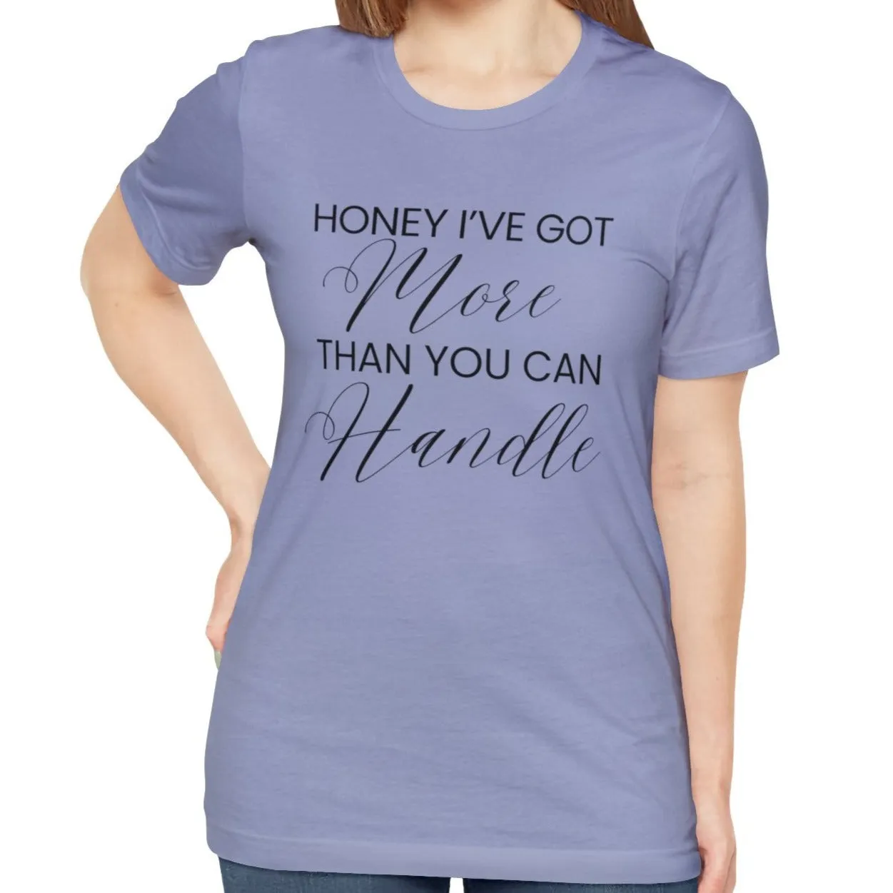 Honey I've Got More Than You Can Handle - Women's Bella Canvas Statement Tee