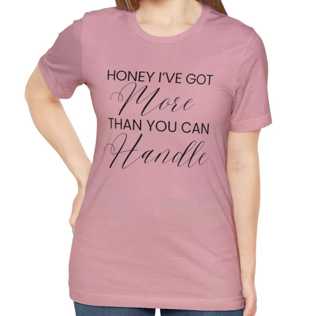 Honey I've Got More Than You Can Handle - Women's Bella Canvas Statement Tee