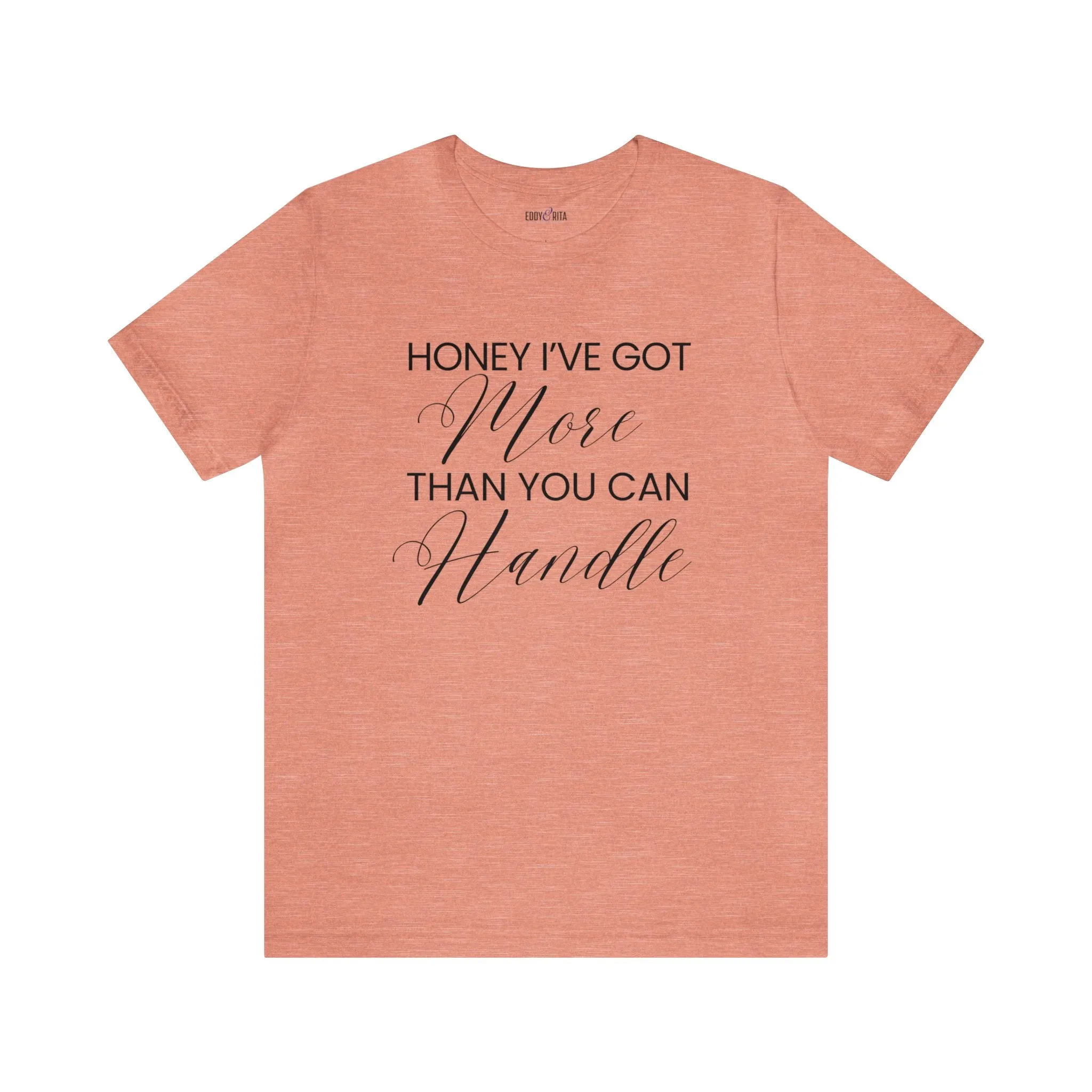 Honey I've Got More Than You Can Handle - Women's Bella Canvas Statement Tee