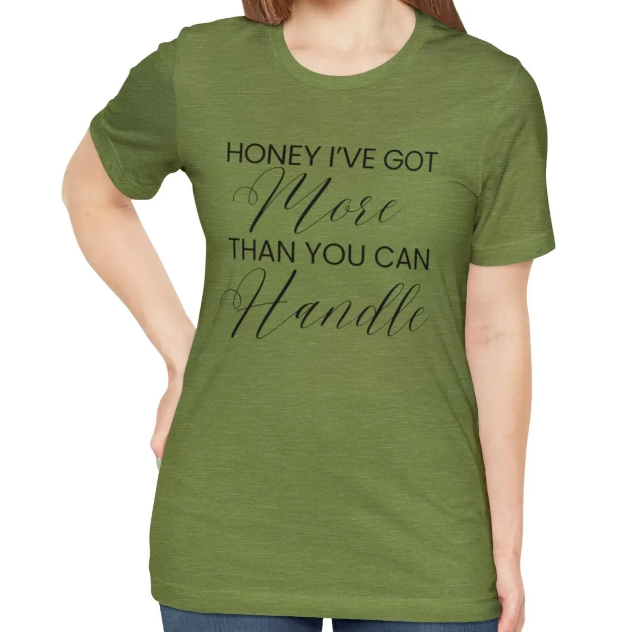 Honey I've Got More Than You Can Handle - Women's Bella Canvas Statement Tee