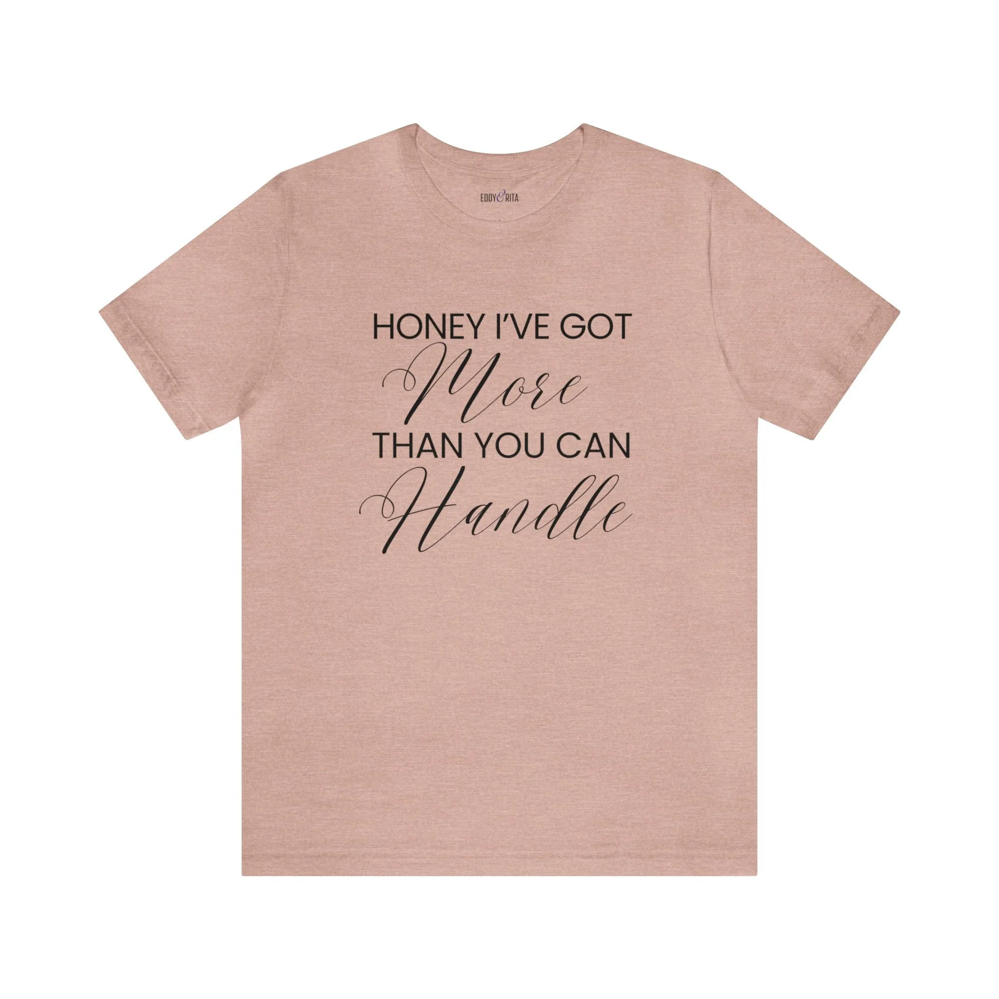 Honey I've Got More Than You Can Handle - Women's Bella Canvas Statement Tee