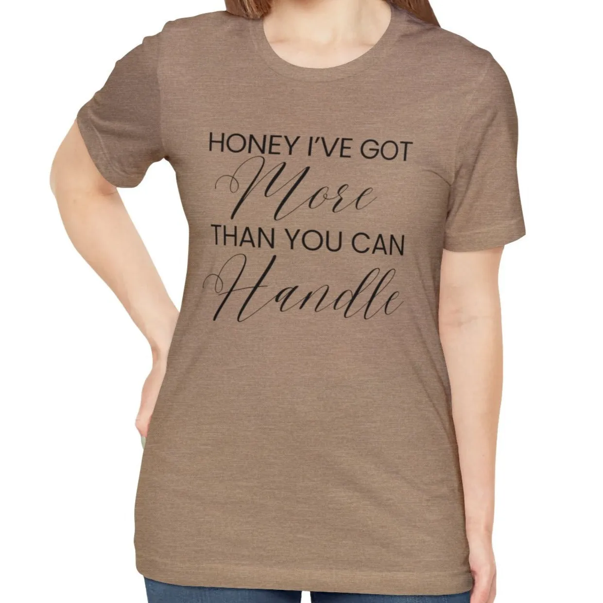 Honey I've Got More Than You Can Handle - Women's Bella Canvas Statement Tee