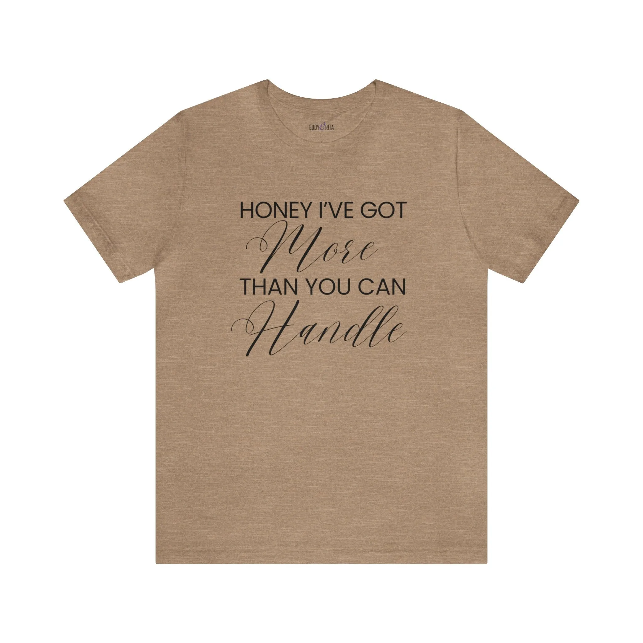 Honey I've Got More Than You Can Handle - Women's Bella Canvas Statement Tee