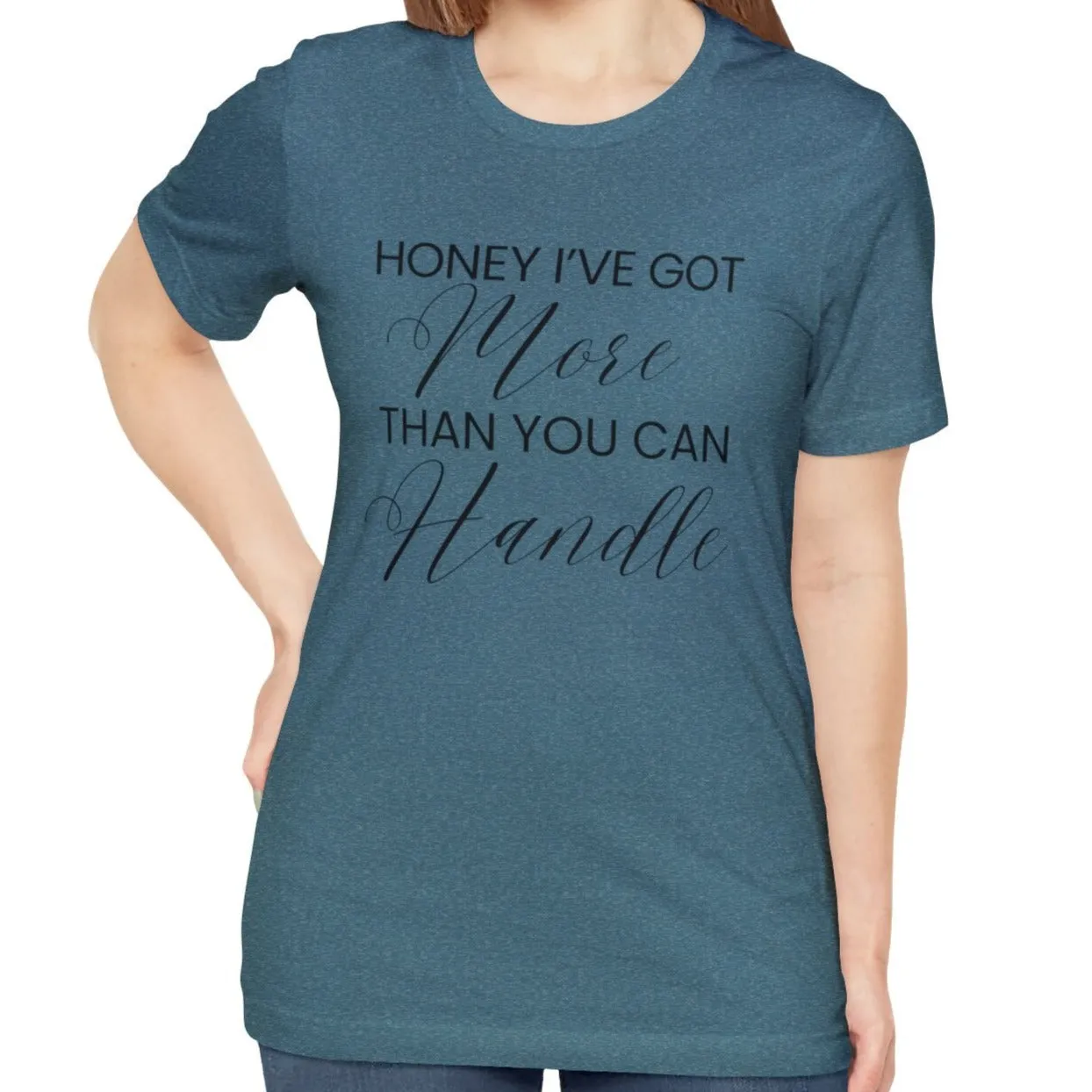 Honey I've Got More Than You Can Handle - Women's Bella Canvas Statement Tee