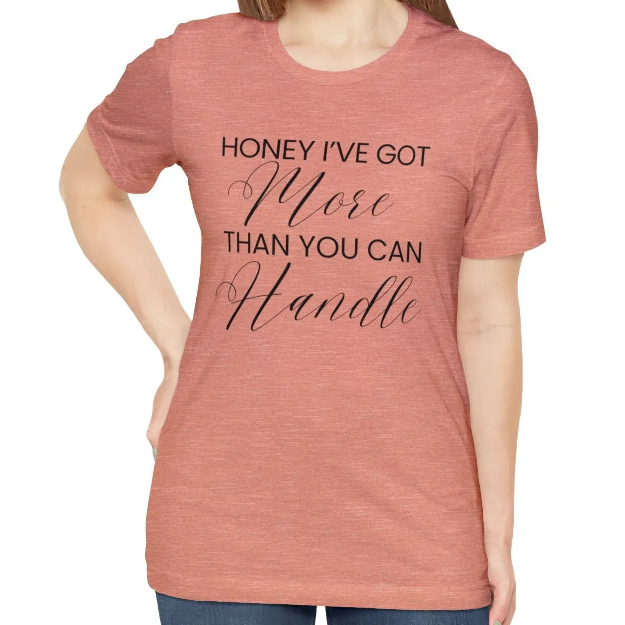 Honey I've Got More Than You Can Handle - Women's Bella Canvas Statement Tee