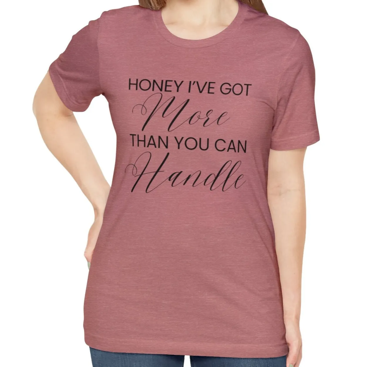Honey I've Got More Than You Can Handle - Women's Bella Canvas Statement Tee