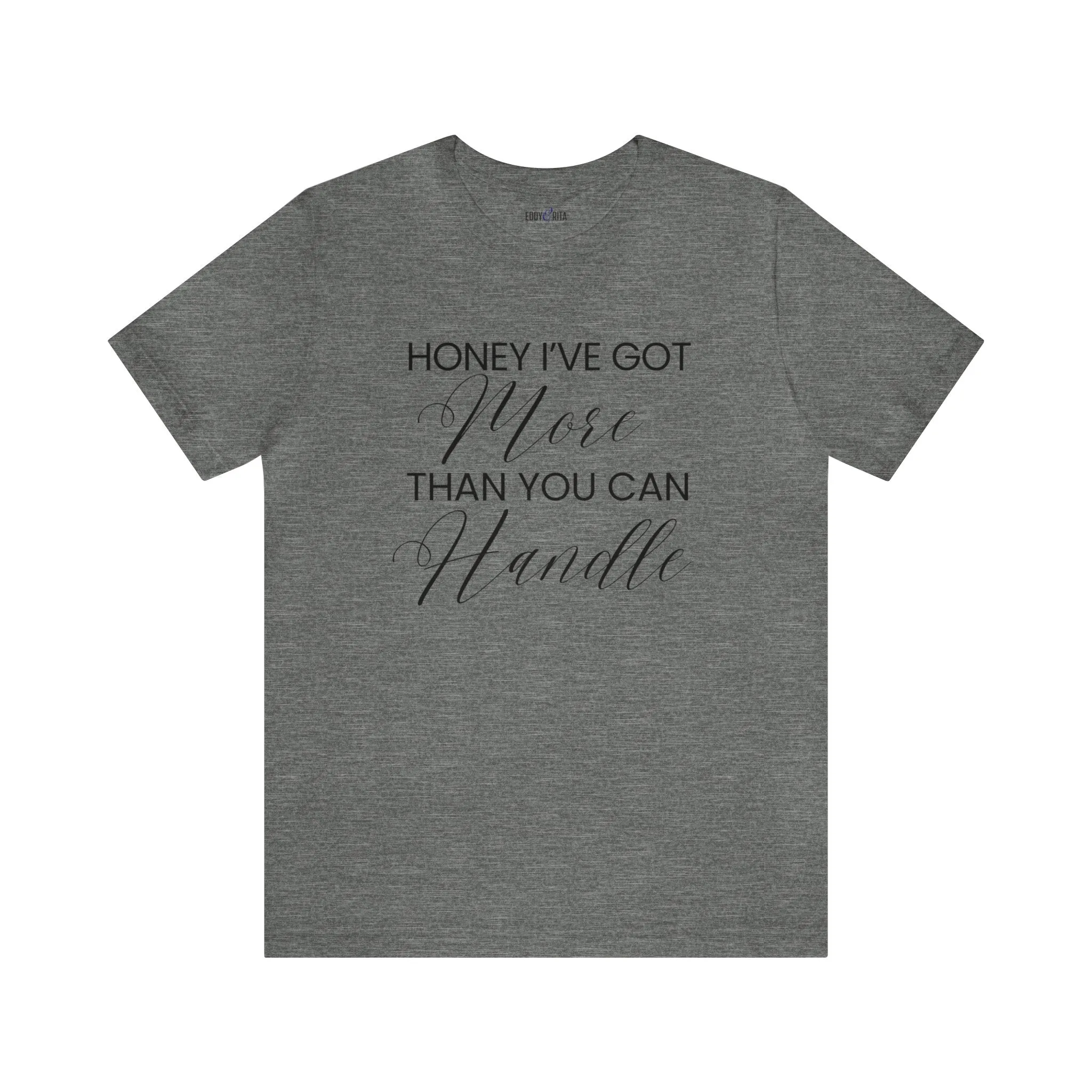 Honey I've Got More Than You Can Handle - Women's Bella Canvas Statement Tee