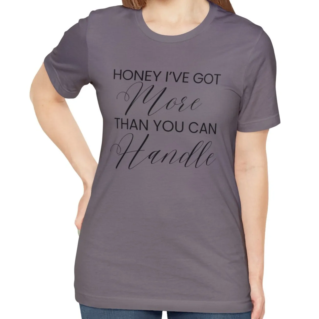 Honey I've Got More Than You Can Handle - Women's Bella Canvas Statement Tee