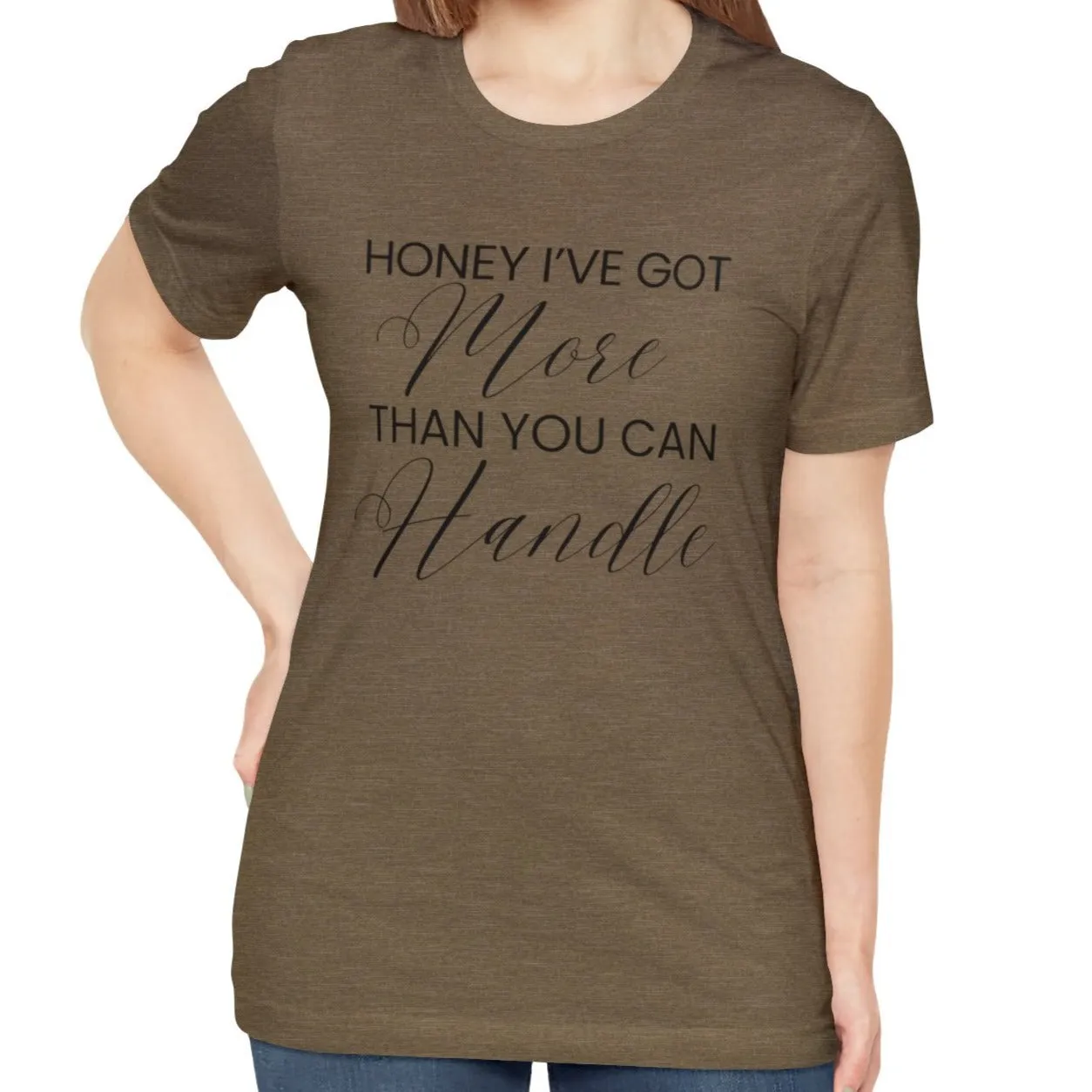 Honey I've Got More Than You Can Handle - Women's Bella Canvas Statement Tee